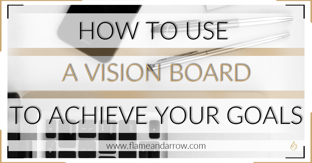 How to Use a Vision Board to Achieve Your Goals - www.flameandarrow.com