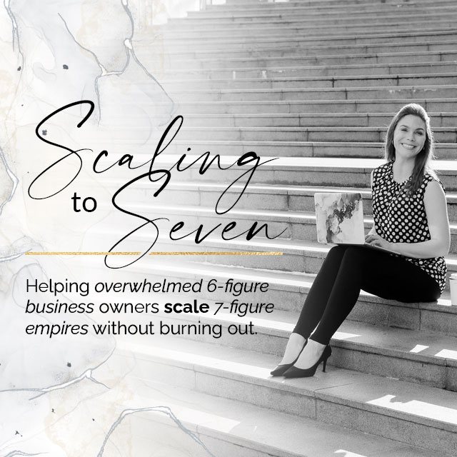 Scaling to Seven: Helping overwhelmed 6-figure business owners scale 7-figure empires without burning out