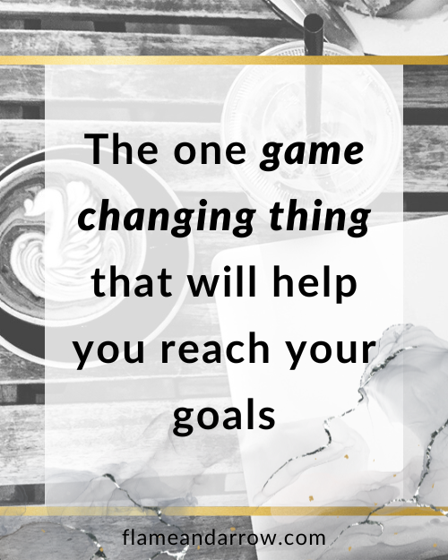 The one game changing thing that will help you reach your goals